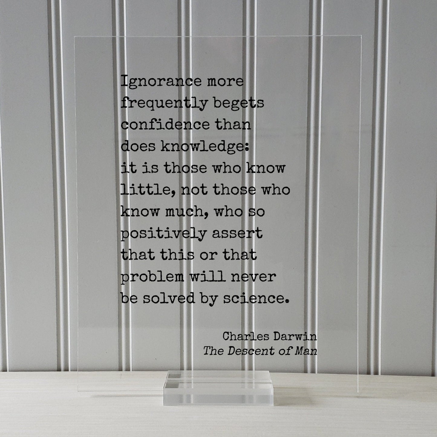 Charles Darwin - The Descent of Man - Ignorance more frequently begets confidence than does knowledge - will never be solved by science