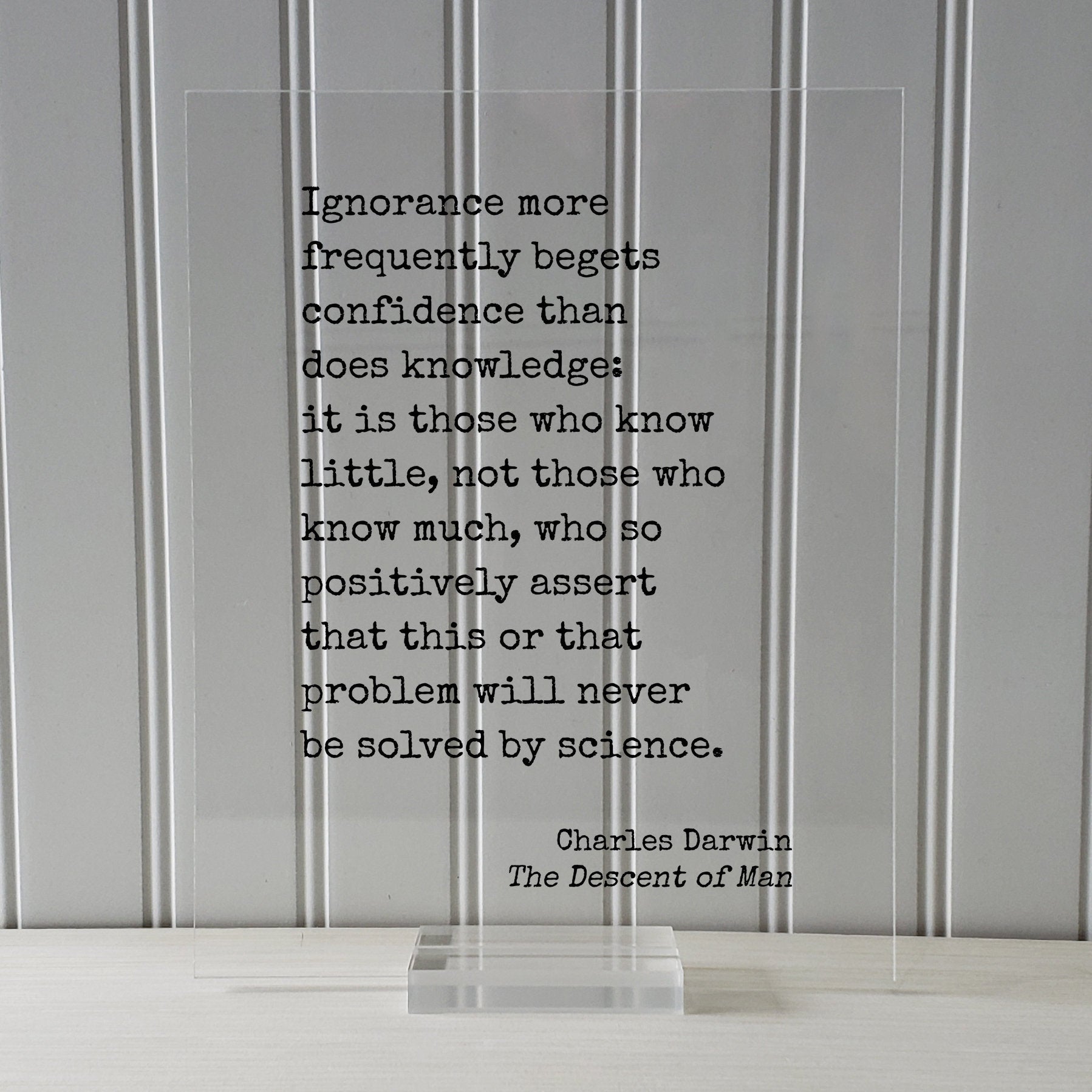 Charles Darwin - The Descent of Man - Ignorance more frequently begets confidence than does knowledge - will never be solved by science