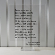 Charles Darwin - The Descent of Man - Ignorance more frequently begets confidence than does knowledge - will never be solved by science