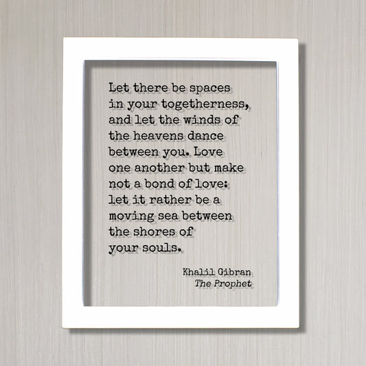 Khalil Gibran - The Prophet - Let there be spaces in your togetherness and let the winds of the heavens dance between you - moving sea