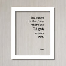 Rumi - The wound is the place where the Light enters you. - Mourning Bereavement Grief Grieving Heartbreak Broken Heart - Floating Quote