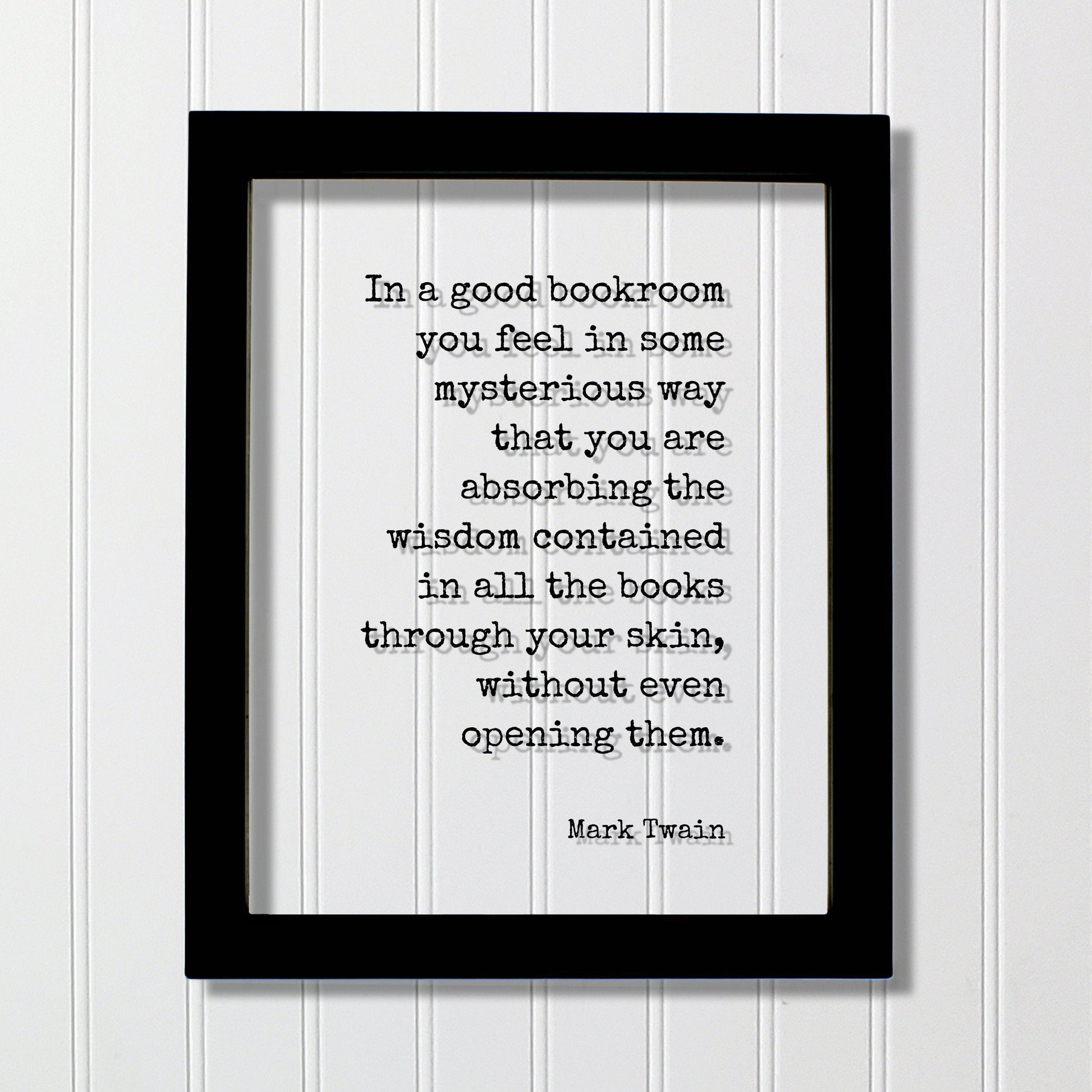 Mark Twain - In a good bookroom you feel in some mysterious way that you are absorbing the wisdom contained in the books through your skin