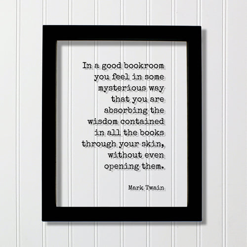 Mark Twain - In a good bookroom you feel in some mysterious way that you are absorbing the wisdom contained in the books through your skin