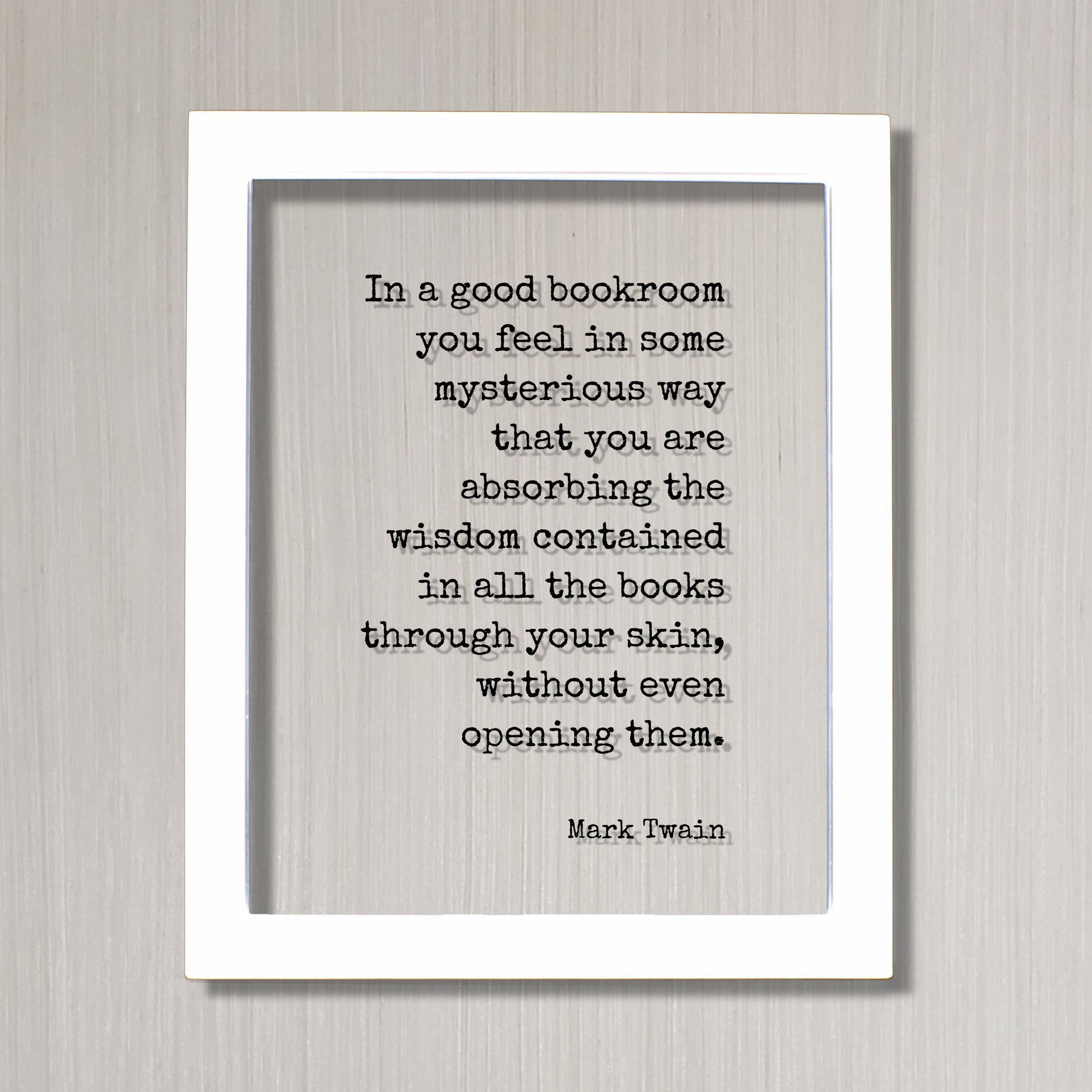 Mark Twain - In a good bookroom you feel in some mysterious way that you are absorbing the wisdom contained in the books through your skin