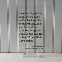 Jane Austen - Pride and Prejudice - I cannot fix on the hour which laid the foundation. I was in the middle before I knew that I had begun.