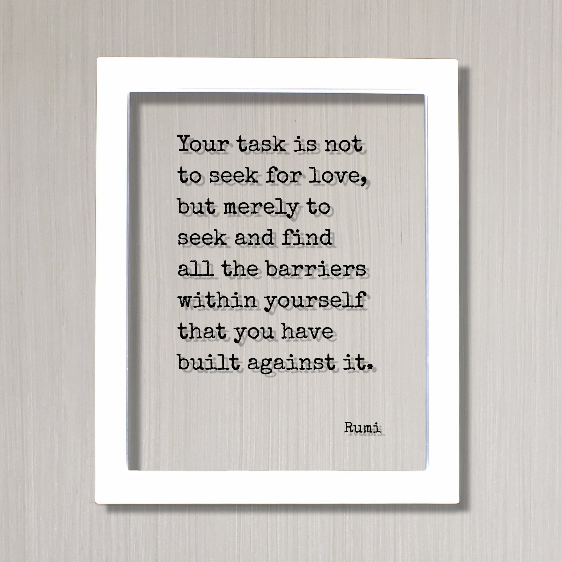 Rumi Quote - Your task is not to seek for love, but merely to seek and find all the barriers within yourself that you have built against it