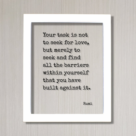 Rumi Quote - Your task is not to seek for love, but merely to seek and find all the barriers within yourself that you have built against it