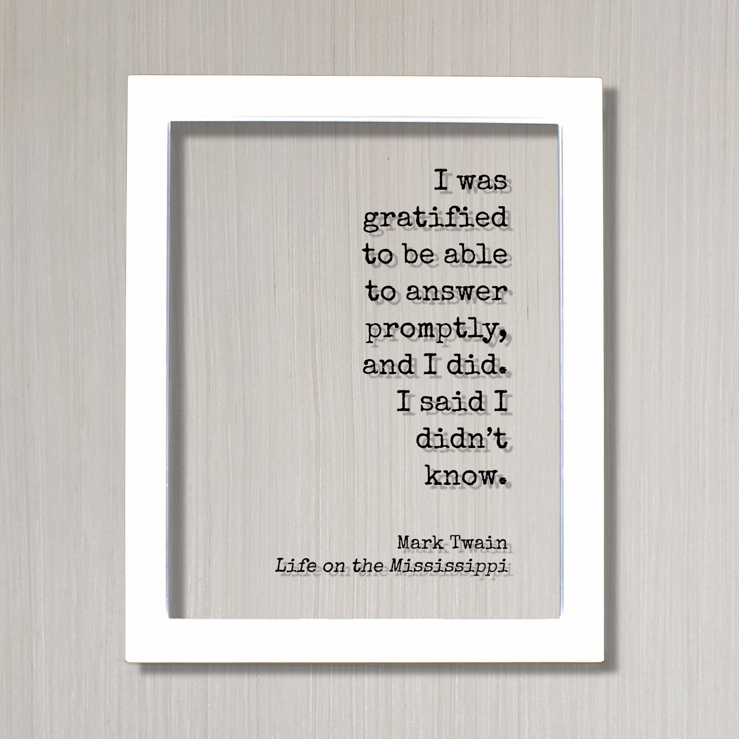 Mark Twain - Life on the Mississippi - I was gratified to be able to answer promptly, and I did. I said I didn’t know - Floating Quote Funny
