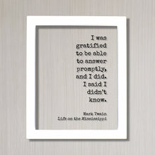 Mark Twain - Life on the Mississippi - I was gratified to be able to answer promptly, and I did. I said I didn’t know - Floating Quote Funny