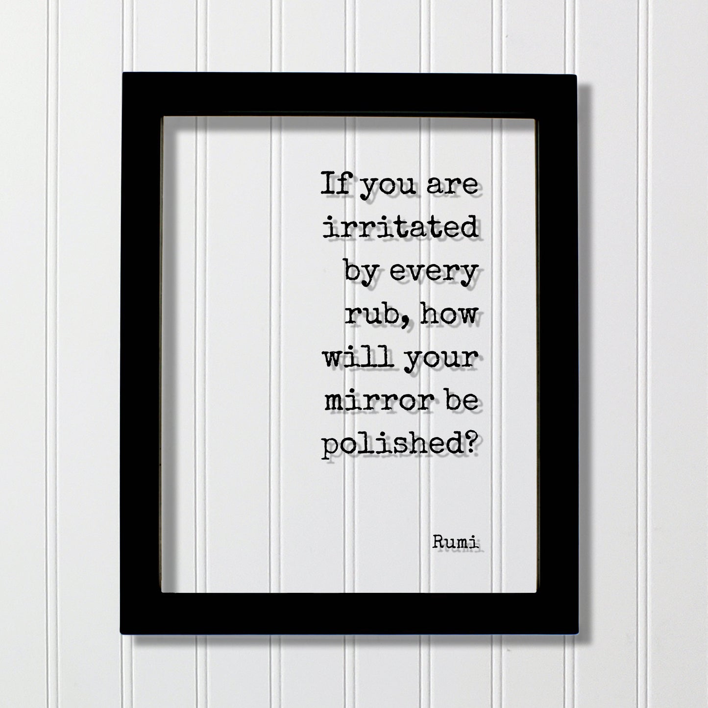 Rumi  - If you are irritated by every rub, how will your mirror be polished? - Floating Quote Forgiveness Inspirational Motivational Modern