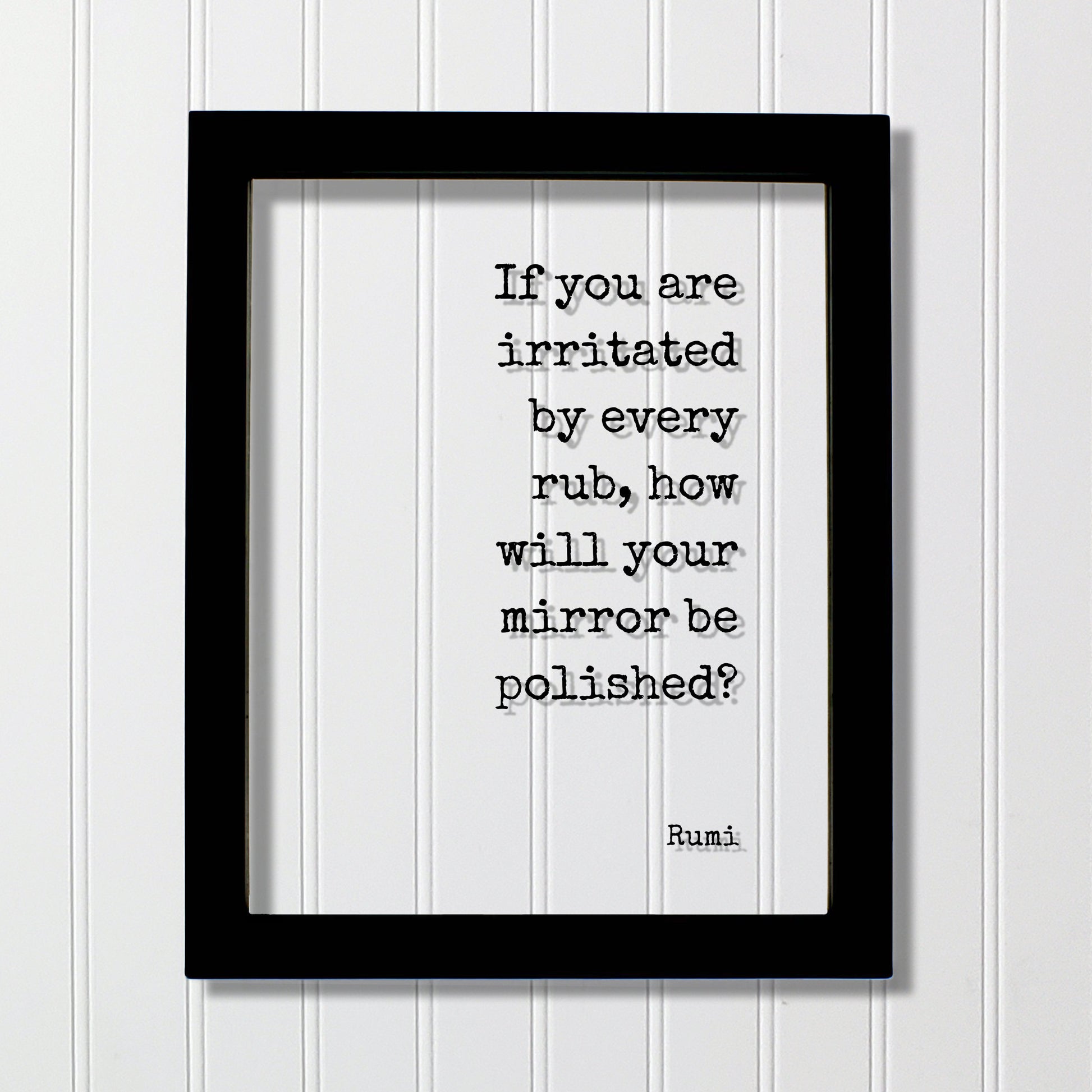 Rumi  - If you are irritated by every rub, how will your mirror be polished? - Floating Quote Forgiveness Inspirational Motivational Modern