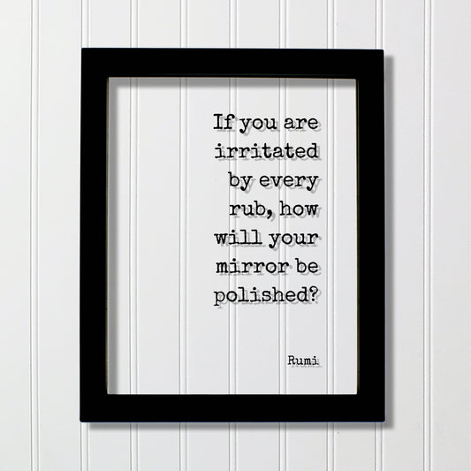 Rumi  - If you are irritated by every rub, how will your mirror be polished? - Floating Quote Forgiveness Inspirational Motivational Modern