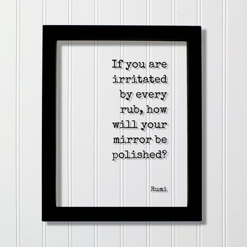 Rumi  - If you are irritated by every rub, how will your mirror be polished? - Floating Quote Forgiveness Inspirational Motivational Modern