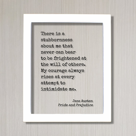 Jane Austen - Pride and Prejudice - Quote - There is a stubbornness about me - My courage always rises at every attempt to intimidate me