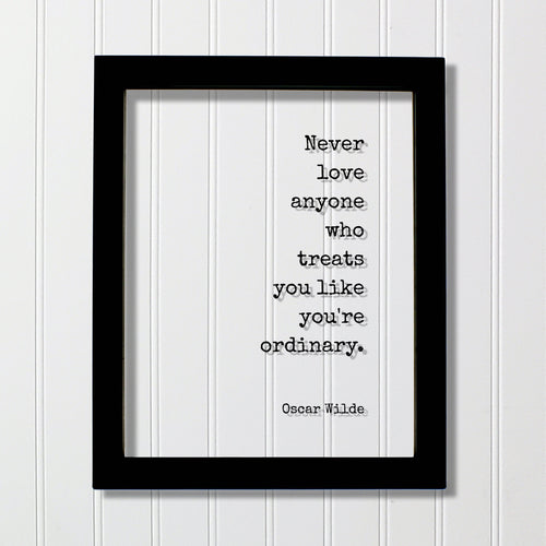Never love anyone who treats you like you're ordinary - Oscar Wilde - Floating Quote - Loving Caring Caregiver Nurse Doctor Support Special