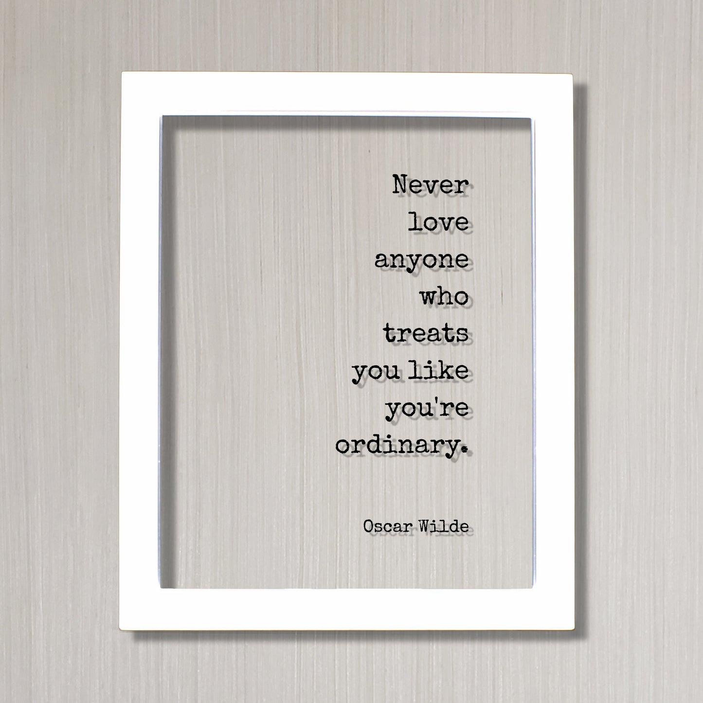 Never love anyone who treats you like you're ordinary - Oscar Wilde - Floating Quote - Loving Caring Caregiver Nurse Doctor Support Special