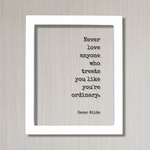 Never love anyone who treats you like you're ordinary - Oscar Wilde - Floating Quote - Loving Caring Caregiver Nurse Doctor Support Special