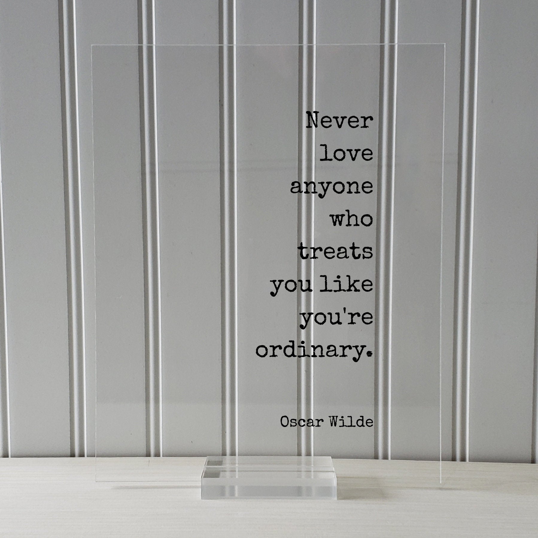 Never love anyone who treats you like you're ordinary - Oscar Wilde - Floating Quote - Loving Caring Caregiver Nurse Doctor Support Special
