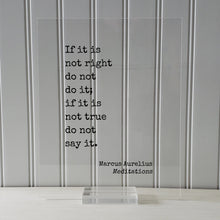 If it is not right do not do it; if it is not true do not say it - Marcus Aurelius - Meditations - Floating Quote - Honesty Integrity Honor