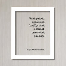 Ralph Waldo Emerson - Floating Quote - What you do speaks so loudly that I cannot hear what you say - Actions Business Success Acrylic Sign