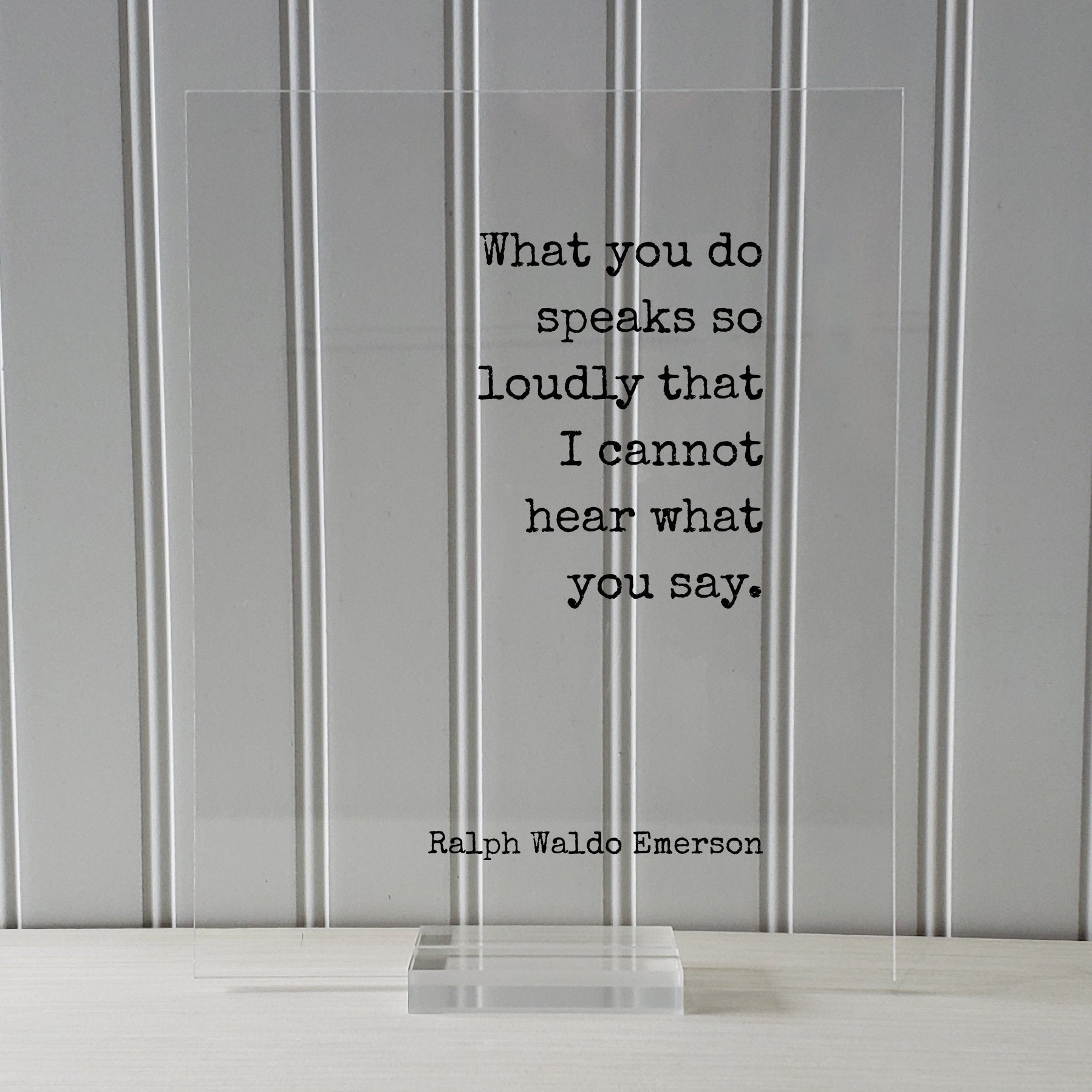 Ralph Waldo Emerson - Floating Quote - What you do speaks so loudly that I cannot hear what you say - Actions Business Success Acrylic Sign