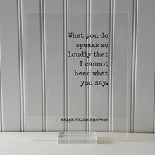 Ralph Waldo Emerson - Floating Quote - What you do speaks so loudly that I cannot hear what you say - Actions Business Success Acrylic Sign