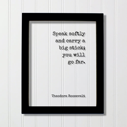 Theodore Roosevelt - Speak softly and carry a big stick; you will go far - Floating Quote - Leadership Business Success Progress Innovation