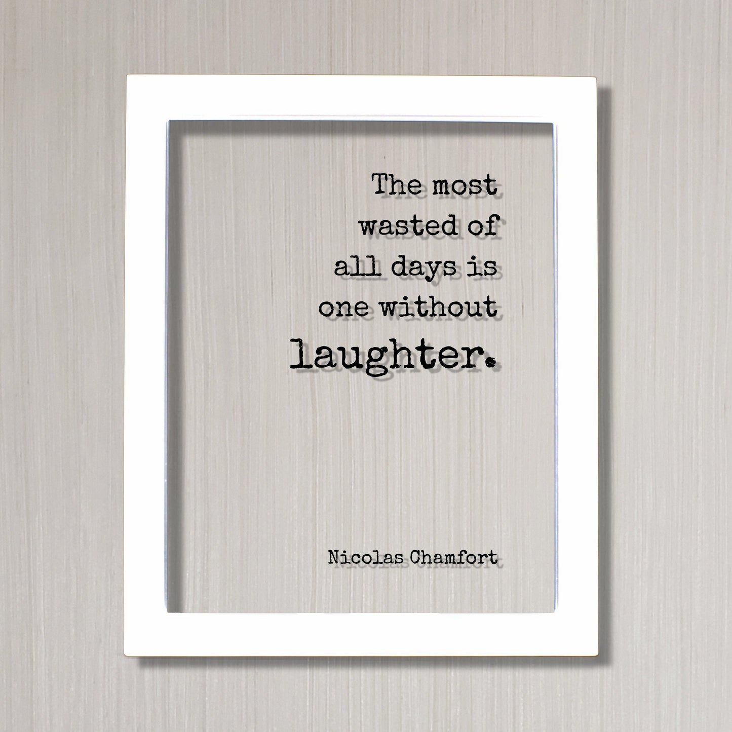 Nicolas Chamfort - The most wasted of all days is one without laughter - Floating Quote - Comedy Fun Funny Laughing Comedian Gift Acrylic