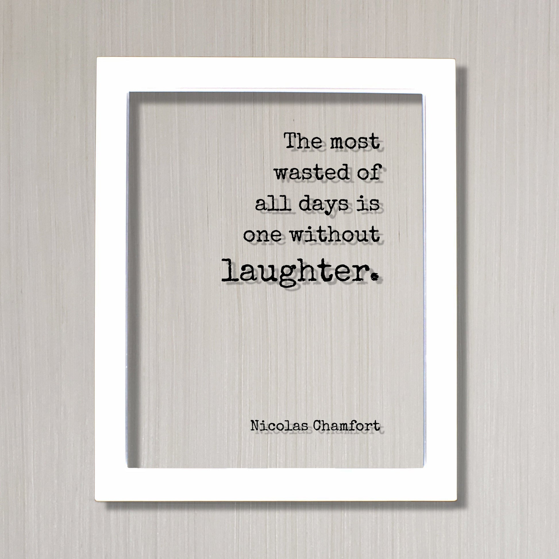 Nicolas Chamfort - The most wasted of all days is one without laughter - Floating Quote - Comedy Fun Funny Laughing Comedian Gift Acrylic