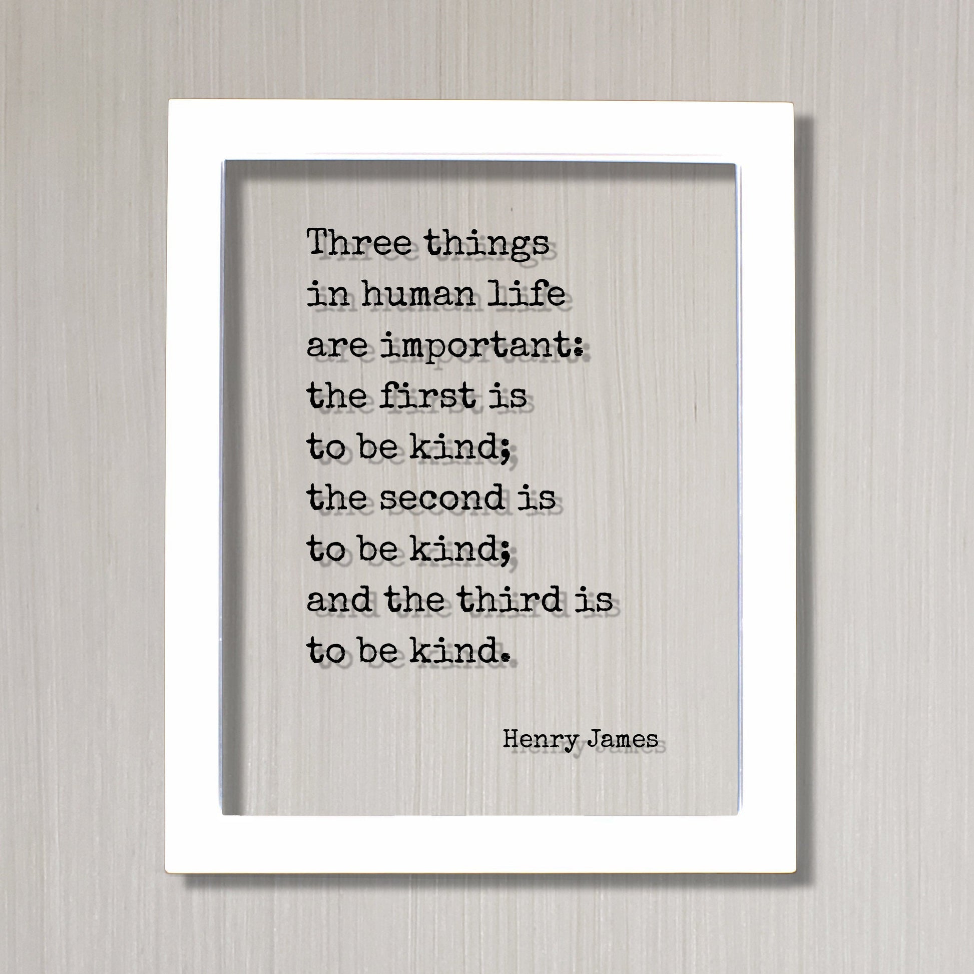 Henry James - Floating Quote - Three things in human life are important: the first is to be kind; the second and the third Kindness Acrylic