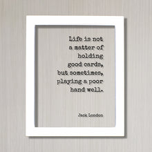 Jack London - Floating Quote - Life is not a matter of holding good cards, but sometimes, playing a poor hand well - Perseverance Leadership
