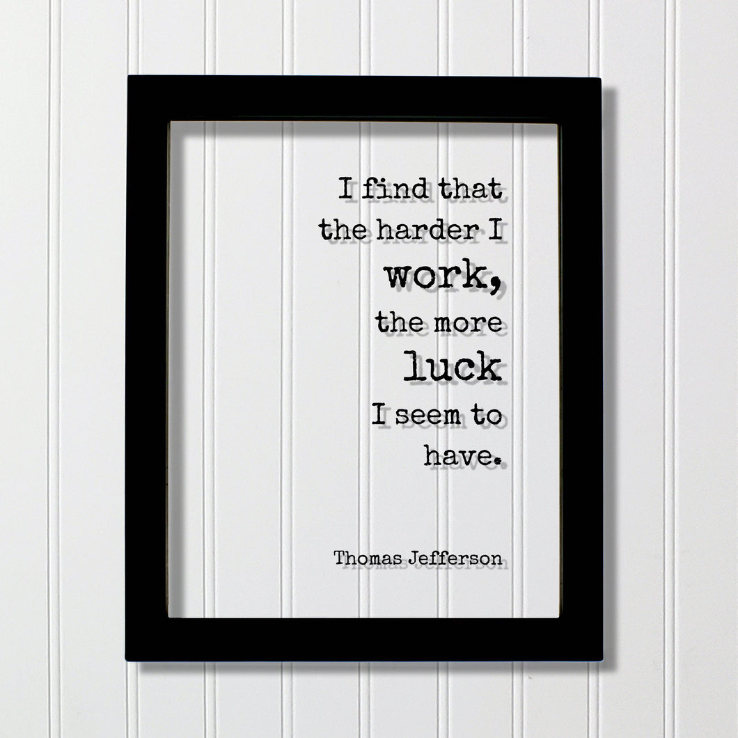Thomas Jefferson - Floating Quote - I find that the harder I work the more luck I seem to have - Business Hustle Grind Prepared Entrepreneur