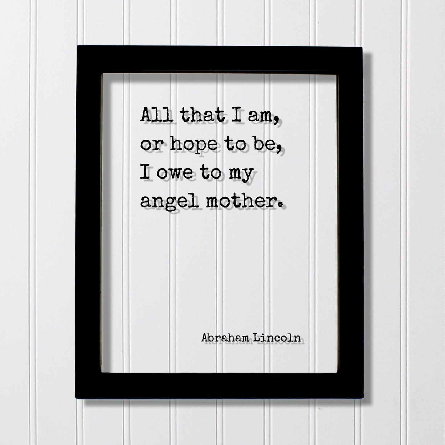All that I am, or hope to be, I owe to my angel mother - Abraham Lincoln - Mother's Day Sign - Floating Quote Mommy Gift for Mom Acrylic