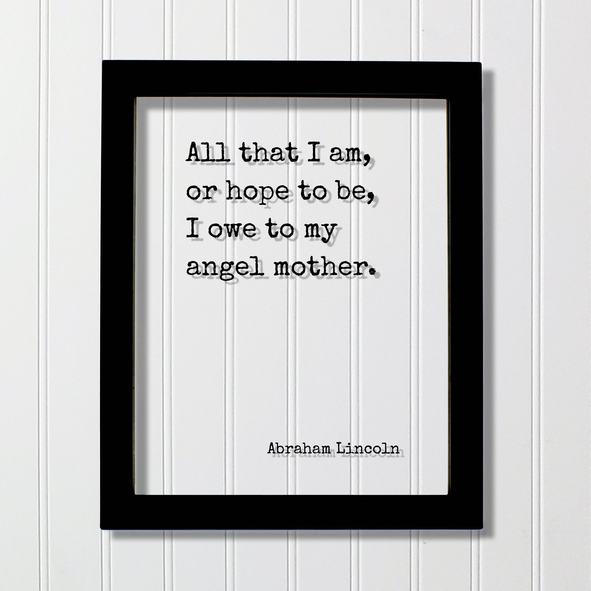 All that I am, or hope to be, I owe to my angel mother - Abraham Lincoln - Mother's Day Sign - Floating Quote Mommy Gift for Mom Acrylic