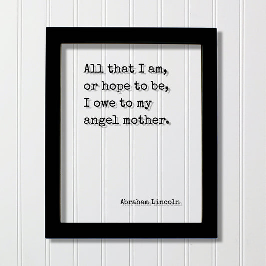 All that I am, or hope to be, I owe to my angel mother - Abraham Lincoln - Mother's Day Sign - Floating Quote Mommy Gift for Mom Acrylic