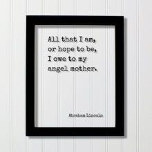 All that I am, or hope to be, I owe to my angel mother - Abraham Lincoln - Mother's Day Sign - Floating Quote Mommy Gift for Mom Acrylic