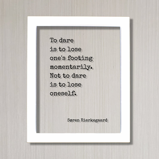Søren Kierkegaard - To dare is to lose one's footing momentarily. Not to dare is to lose oneself - Confident Courage Fearless Daring - Soren