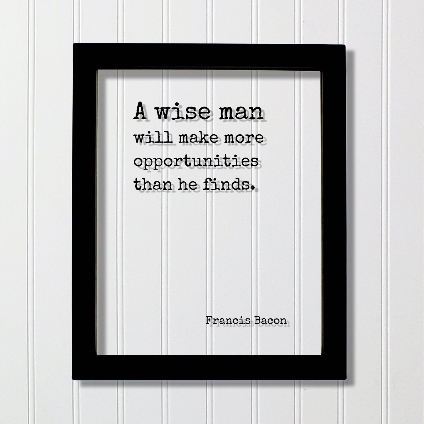 Francis Bacon - Floating Quote - A wise man will make more opportunities than he finds Wisdom Learning Personal Development Business Acrylic