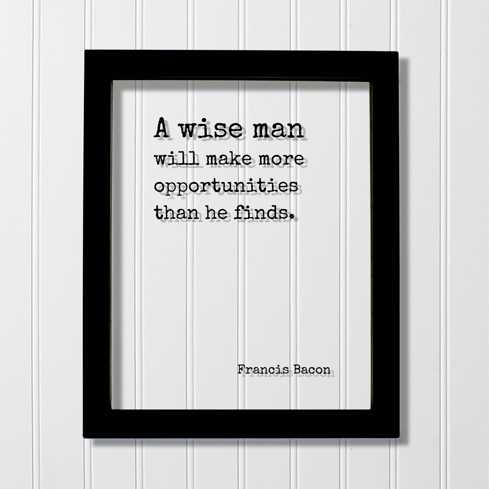 Francis Bacon - Floating Quote - A wise man will make more opportunities than he finds Wisdom Learning Personal Development Business Acrylic