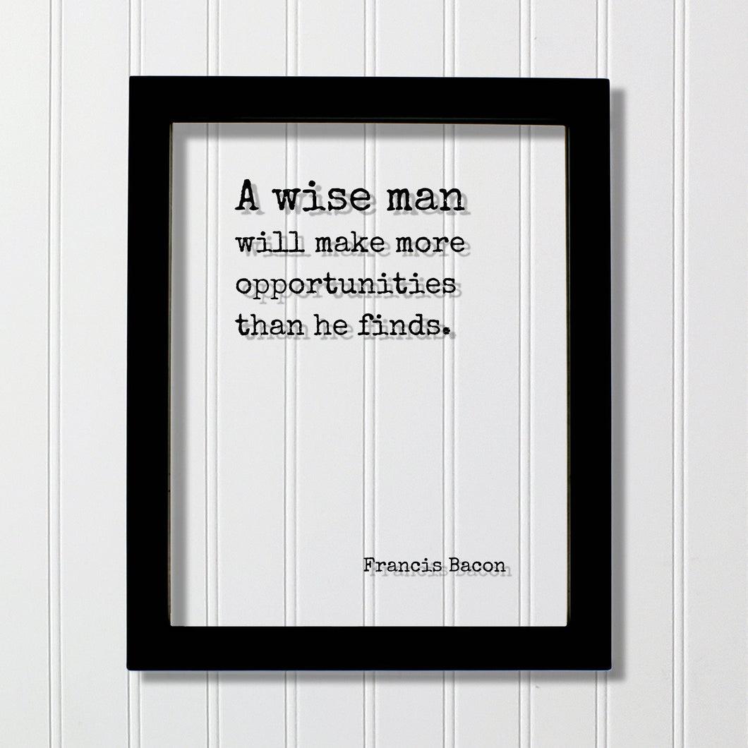 Francis Bacon - Floating Quote - A wise man will make more opportunities than he finds Wisdom Learning Personal Development Business Acrylic