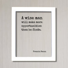 Francis Bacon - Floating Quote - A wise man will make more opportunities than he finds Wisdom Learning Personal Development Business Acrylic
