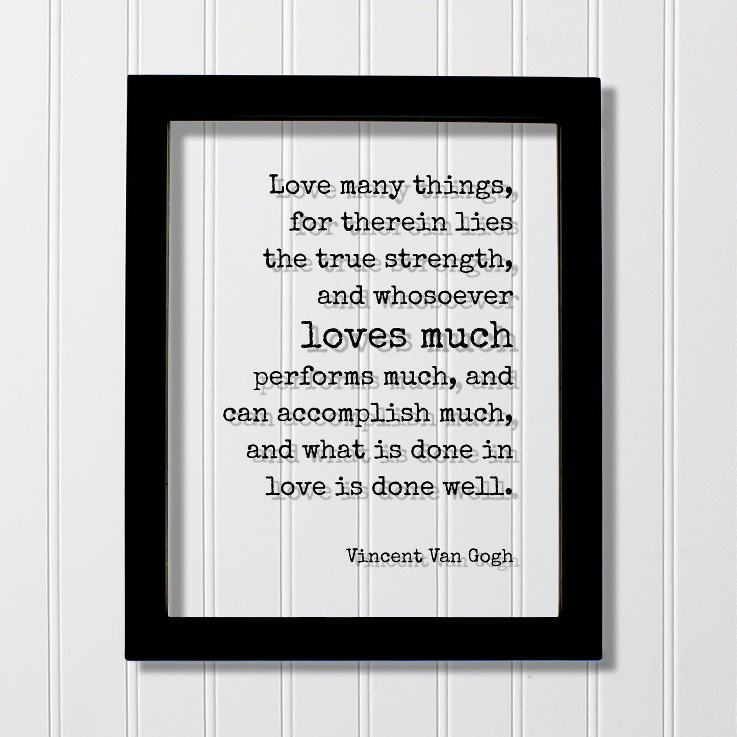 Vincent Van Gogh - Love many things, for therein lies the true strength, and whosoever loves much performs much, and can accomplish much