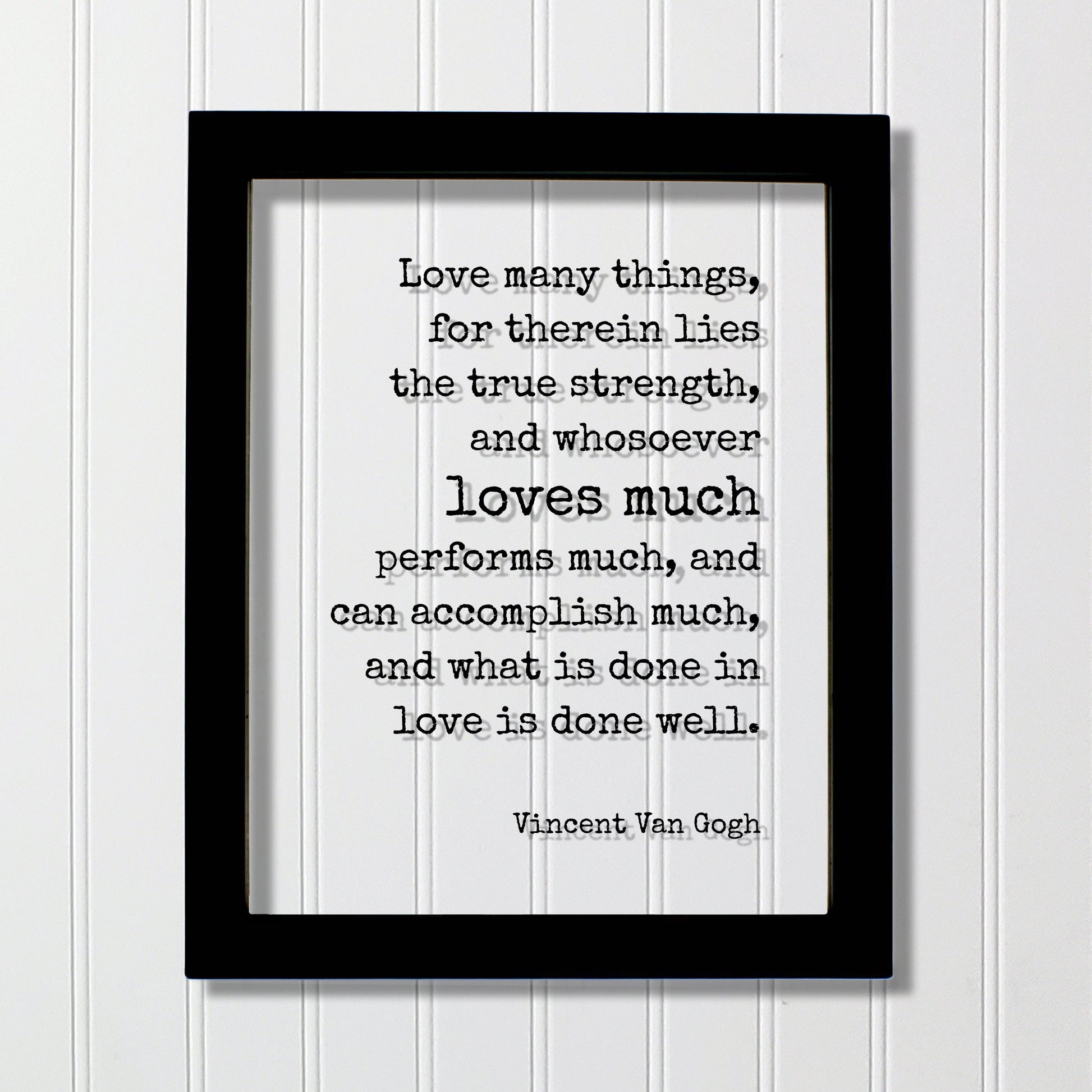 Vincent Van Gogh - Love many things, for therein lies the true strength, and whosoever loves much performs much, and can accomplish much
