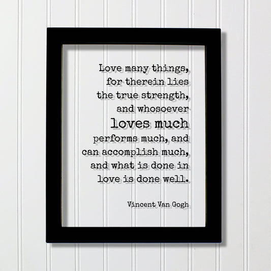 Vincent Van Gogh - Love many things, for therein lies the true strength, and whosoever loves much performs much, and can accomplish much