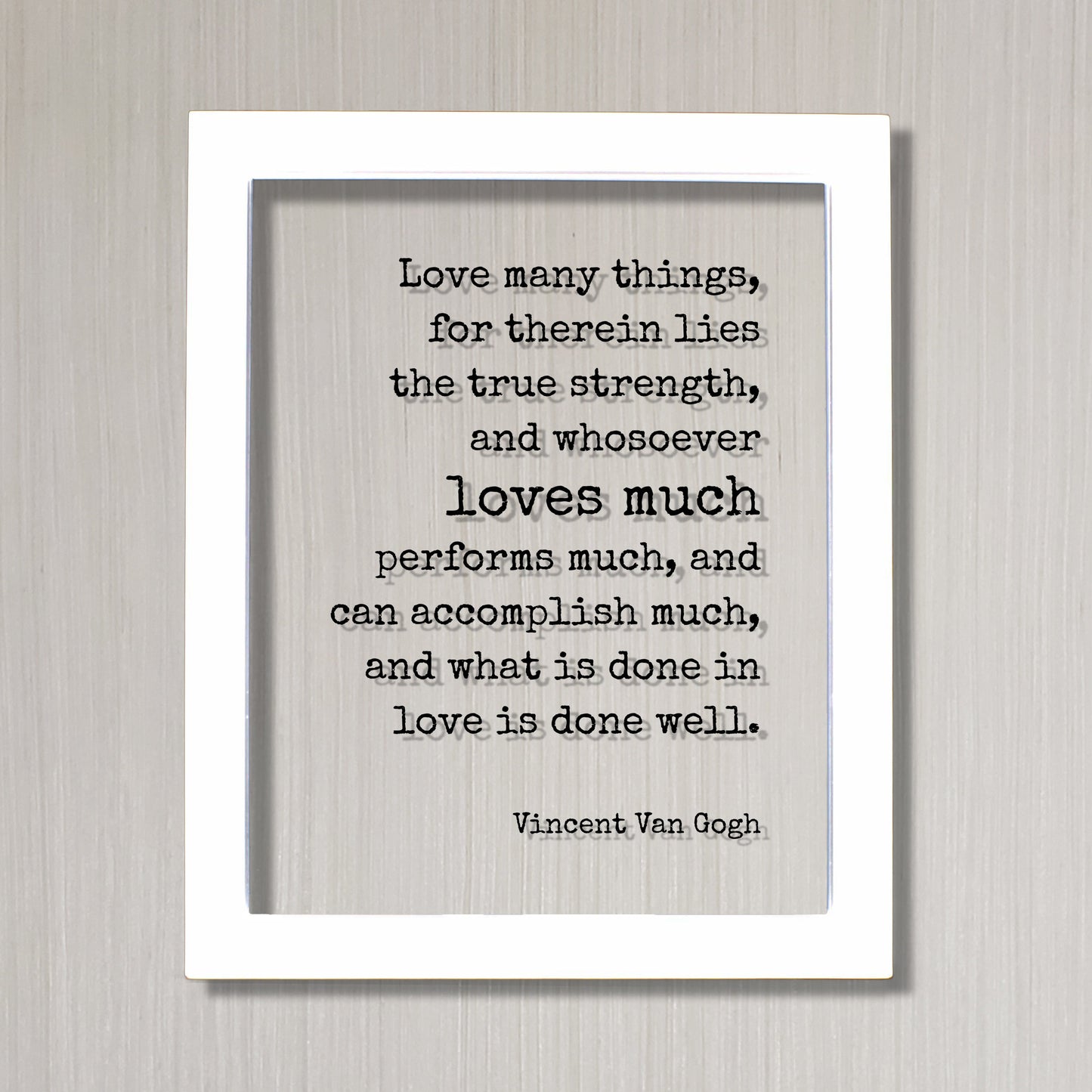 Vincent Van Gogh - Love many things, for therein lies the true strength, and whosoever loves much performs much, and can accomplish much
