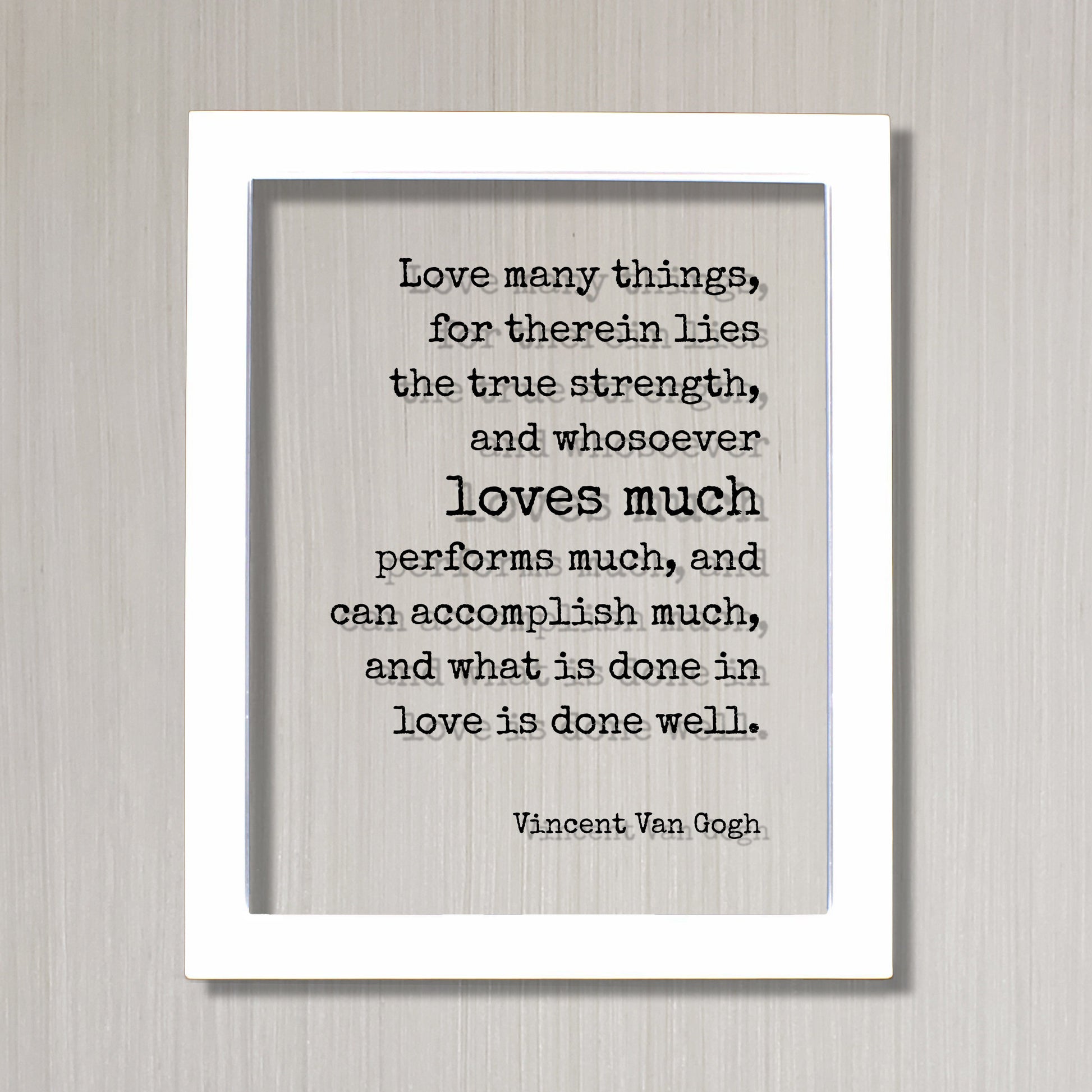 Vincent Van Gogh - Love many things, for therein lies the true strength, and whosoever loves much performs much, and can accomplish much