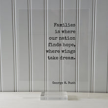George W. Bush - Floating Quote - Families is where our nation finds hope, where wings take dream - Bushism Funny Family Sign Acrylic Decor