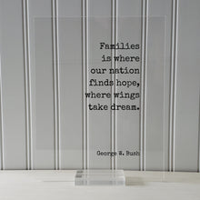 George W. Bush - Floating Quote - Families is where our nation finds hope, where wings take dream - Bushism Funny Family Sign Acrylic Decor