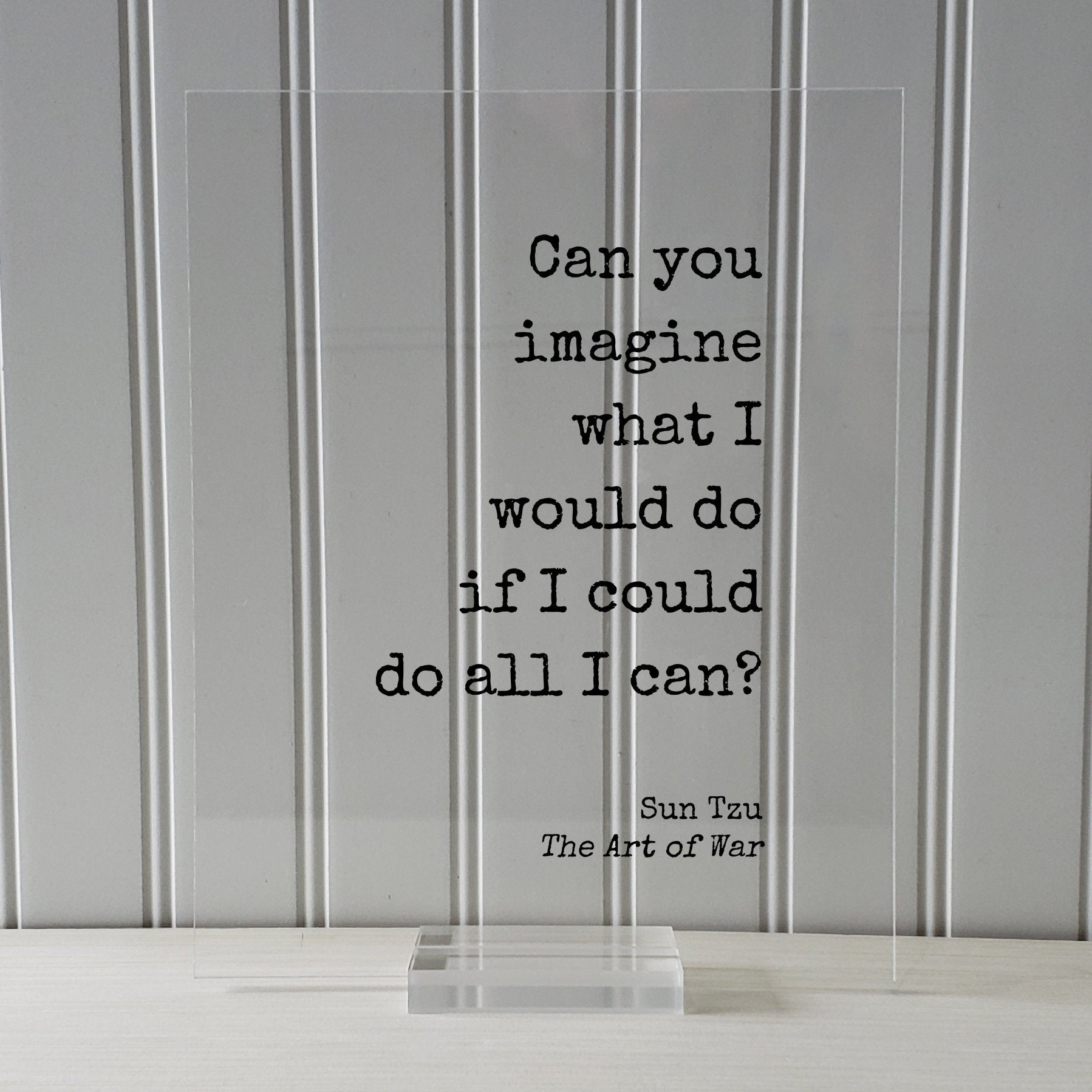 Sun Tzu - The Art of War - Floating Quote - Can you imagine what I would do if I could do all I can - Potential Student Entrepreneur Acrylic