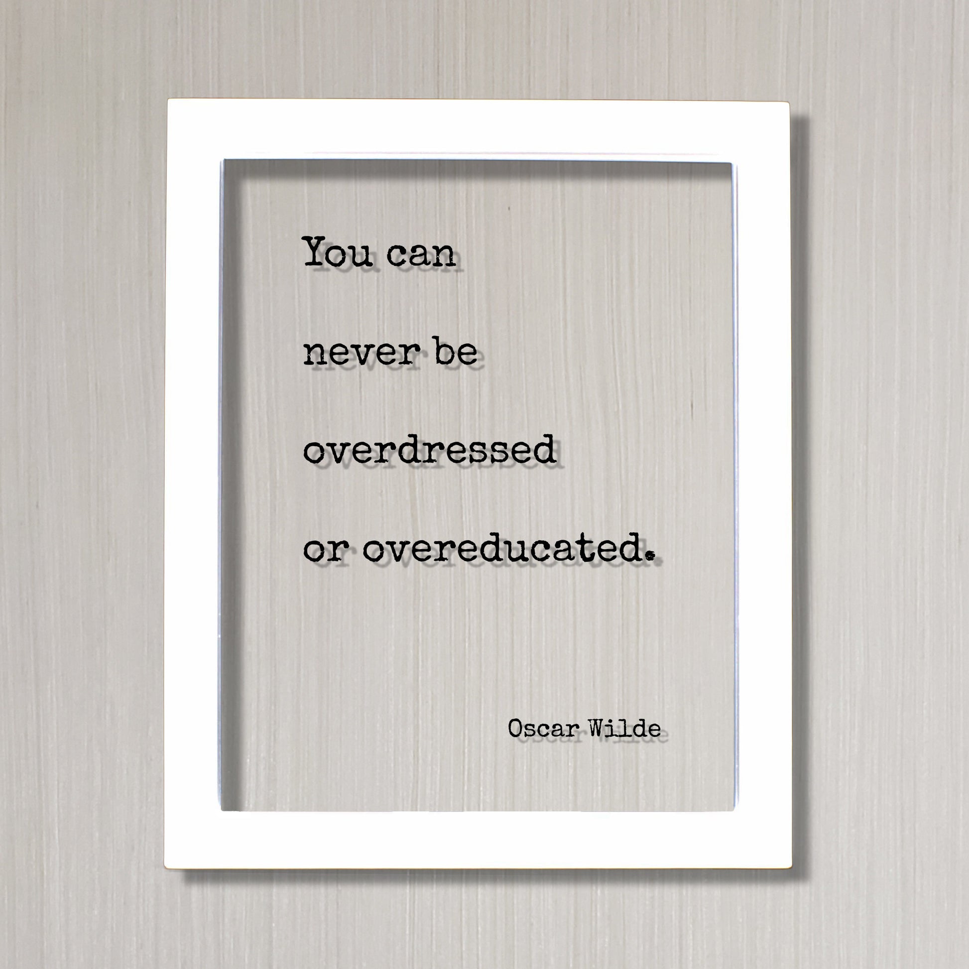 Oscar Wilde - Floating Quote - You can never be overdressed or overeducated - Education Teacher Professor Modern Decor Minimalist